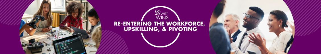 WITI WINS-Re-entering The Workforce, Upskilling and Pivoting